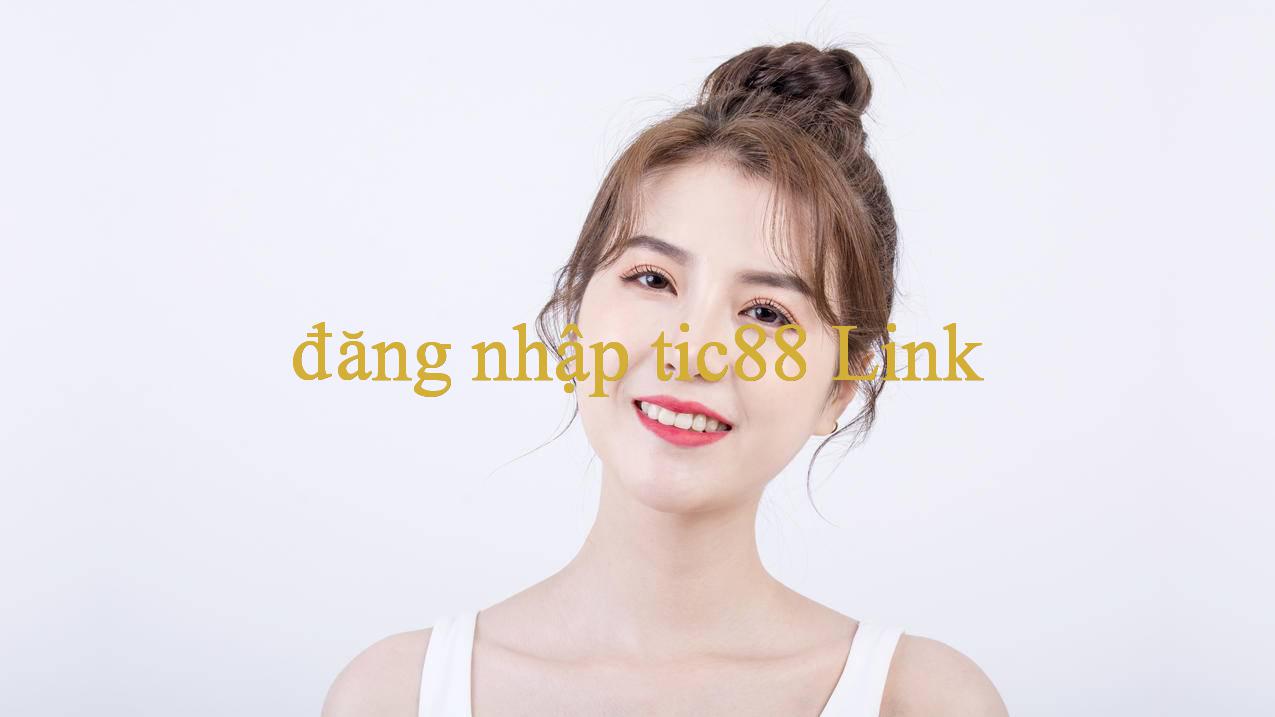 đăng nhập tic88 - Khám Phá Thế Giới Giải Trí Đỉnh Cao Tại cả dung dịch